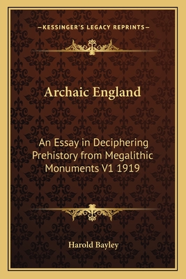 Archaic England: An Essay in Deciphering Prehistory from Megalithic Monuments V1 1919 - Bayley, Harold