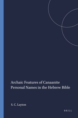 Archaic Features of Canaanite Personal: Names in the Hebrew Bible - Layton, Scott C
