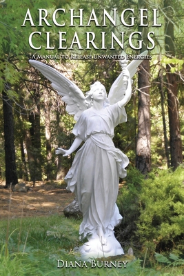 Archangel Clearings: A Manual to Release Unwanted Energies - Burney, Diana