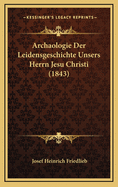 Archaologie Der Leidensgeschichte Unsers Herrn Jesu Christi (1843)