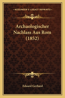 Archaologischer Nachlass Aus ROM (1852) - Gerhard, Eduard