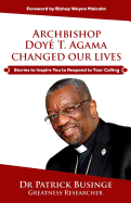 Archbishop Doye T. Agama Changed Our Lives: Stories to Inspire You to Respond to Your Calling