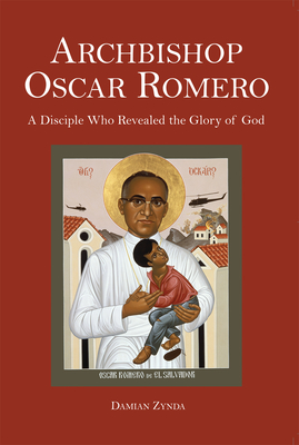 Archbishop Oscar Romero: A Disciple Who Revealed the Glory of God - Zynda, Damian