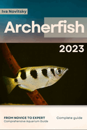 Archerfish: From Novice to Expert. Comprehensive Aquarium Fish Guide