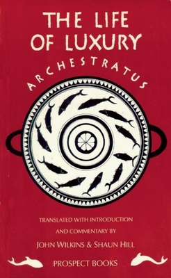 Archestratus: Fragments from the Life of Luxury - Archestratus, and Wilkins, John (Translated by), and Hill, Shaun (Editor)