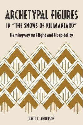 Archetypal Figures in "The Snows of Kilimanjaro": Hemingway on Flight and Hospitality - Anderson, David L