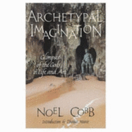 Archetypal Imagination: Glimpses of the Gods in Life and Art - Cobb, Noel (Introduction by), and Moore, Thomas, MD (Introduction by)