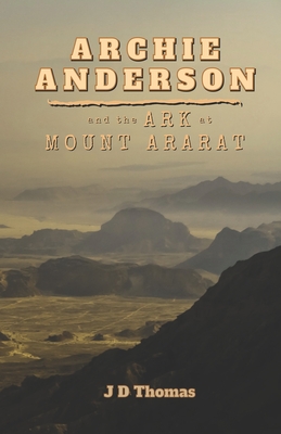 Archie Anderson and the Ark at Mount Ararat - Thomas, J D