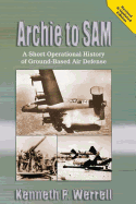 Archie to SAM - A Short Operational History of Ground-Based Air Defense - Werrell, Kenneth P, Dr.