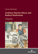 Architect Hannes Meyer and Radical Modernism: A biography