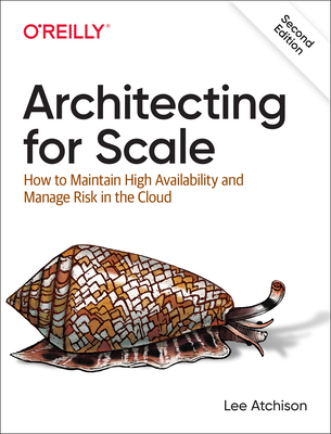 Architecting for Scale: How to Maintain High Availability and Manage Risk in the Cloud - Atchison, Lee