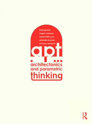 Architectonics and Parametric Thinking: Computational Modeling for Beginning Design - Jacobus, Frank, and Carpenter, Angie, and Smith Loerts, Rachel