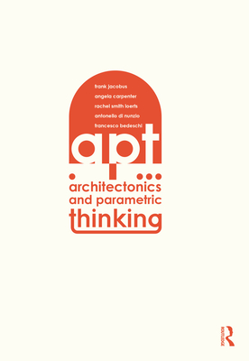 Architectonics and Parametric Thinking: Computational Modeling for Beginning Design - Jacobus, Frank, and Carpenter, Angie, and Smith Loerts, Rachel