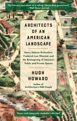 Architects of an American Landscape: Henry Hobson Richardson, Frederick Law Olmsted, and the Reimagining of America's Public and Private Spaces - Howard, Hugh