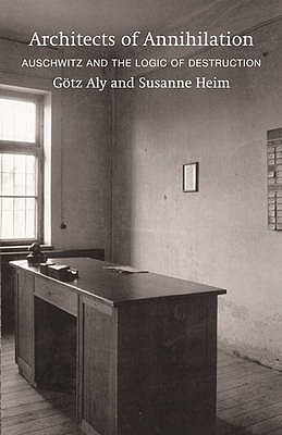 Architects of Annihilation: Auschwitz and the Logic of Destruction - Aly, Gotz, and Heim, Susanne