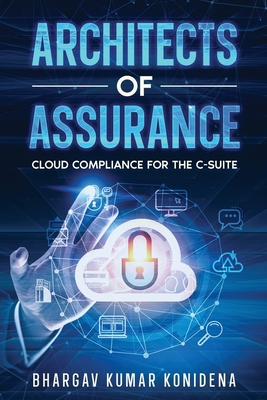 Architects of Assurance: Cloud Compliance for the C-Suite - Konidena, Bhargav Kumar