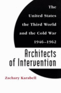 Architects of Intervention: The United States, the Third World, and the Cold War, 1946--1962 - Karabell, Zachary, Ph.D.