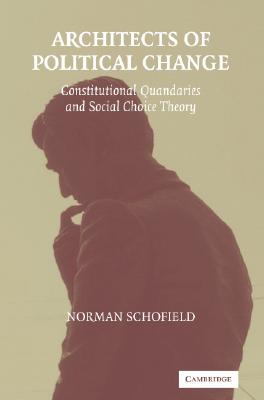 Architects of Political Change: Constitutional Quandaries and Social Choice Theory - Schofield, Norman