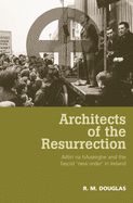 Architects of the Resurrection: Ailtiri na hAiseirghe and the Fascist 'New Order' in Ireland
