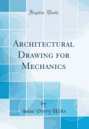 Architectural Drawing for Mechanics (Classic Reprint)