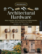 Architectural Hardware: Ideas, Inspiration, and Practical Advice for Adding Handles, Hinges, Knobs, and Pulls to Your Home
