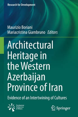 Architectural Heritage in the Western Azerbaijan Province of Iran: Evidence of an Intertwining of Cultures - Boriani, Maurizio (Editor), and Giambruno, Mariacristina (Editor)