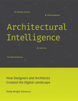 Architectural Intelligence: How Designers and Architects Created the Digital Landscape - Steenson, Molly Wright