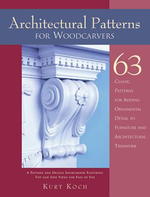 Architectural Patterns for Woodcarvers: 63 Classic Patterns for Adding Detail to Mantels Archways, Entrance Ways, Chair Backs, Bed Frames, Window Frames - Koch, Kurt