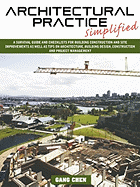 Architectural Practice Simplified: A Survival Guide and Checklists for Building Construction and Site Improvements as Well as Tips on Architecture, Bu
