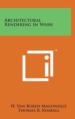 Architectural Rendering in Wash - Magonigle, H Van Buren, and Kimball, Thomas R (Foreword by)