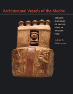 Architectural Vessels of the Moche: Ceramic Diagrams of Sacred Space in Ancient Peru