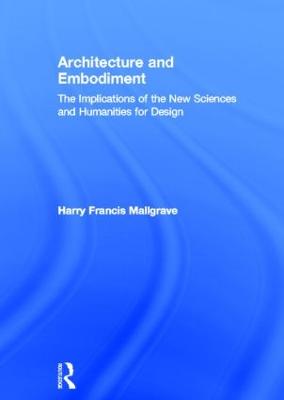 Architecture and Embodiment: The Implications of the New Sciences and Humanities for Design - Mallgrave, Harry Francis