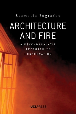 Architecture and Fire: A Psychoanalytic Approach to Conservation - Zografos, Stamatis