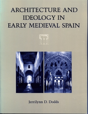 Architecture and Ideology in Early Medieval Spain - Dodds, Jerrilynn D