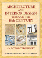 Architecture and Interior Design Through the 18th Century: An Integrated History - Harwood, Buie, and May, Bridget, and Sherman, Curt