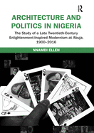 Architecture and Politics in Nigeria: The Study of a Late Twentieth-Century Enlightenment-Inspired Modernism at Abuja, 1900-2016