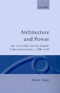 Architecture and Power: The Town Hall and the English Urban Community C.1500-1640