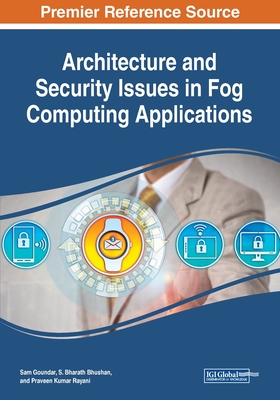 Architecture and Security Issues in Fog Computing Applications - Goundar, Sam (Editor), and Bhushan, S Bharath (Editor), and Rayani, Praveen Kumar (Editor)