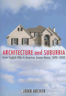 Architecture and Suburbia: From English Villa to American Dream House, 1690-2000 - Archer, John