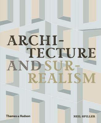 Architecture and Surrealism: A Blistering Romance - Spiller, Neil