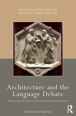 Architecture and the Language Debate: Artistic and Linguistic Exchanges in Early Modern Italy - Temple, Nicholas