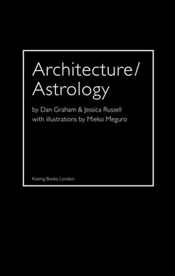Architecture / Astrology: By Dan Graham & Jessica Russell with Illustrations by Mieko Meguro - Graham, Dan, and Russell, Jessica