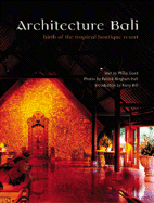 Architecture Bali: Birth of the Tropical Boutique Resort - Goad, Philip, and Bingham-Hall, Patrick (Photographer)