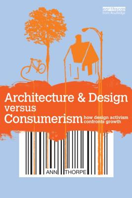 Architecture & Design versus Consumerism: How Design Activism Confronts Growth - Thorpe, Ann