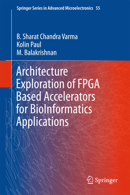 Architecture Exploration of FPGA Based Accelerators for Bioinformatics Applications - Varma, B Sharat Chandra, and Paul, Kolin, and Balakrishnan, M