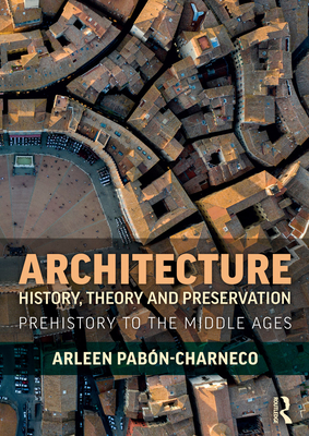 Architecture History, Theory and Preservation: Prehistory to the Middle Ages - Pabn-Charneco, Arleen
