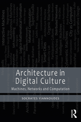 Architecture in Digital Culture: Machines, Networks and Computation - Yiannoudes, Socrates