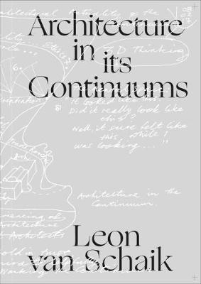 Architecture in its Continuums: Constants; Manners, Modes and Qualities of Engagement; Polarities and their Origins - Van Schaik, Leon, and Heron, Kate (Foreword by), and Mitsogianni, Vivian (Foreword by)