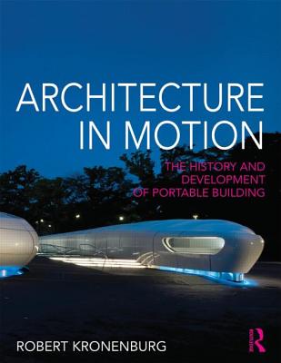 Architecture in Motion: The History and Development of Portable Building - Kronenburg, Robert