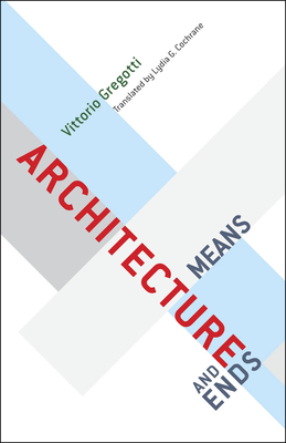Architecture, Means and Ends - Gregotti, Vittorio, and Cochrane, Lydia G, Ms. (Translated by)